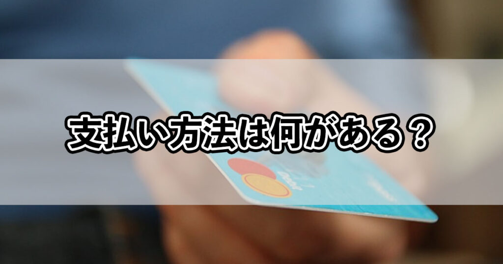 支払い方法は何がある?